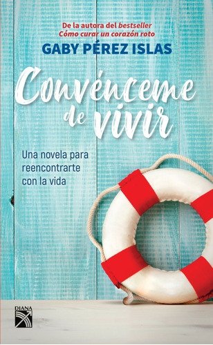 Convénceme de vivir: Una novela para reencontrarte con la vida, de Gaby Pérez Islas. Editorial Diana, tapa pasta blanda, edición 1 en español, 2019