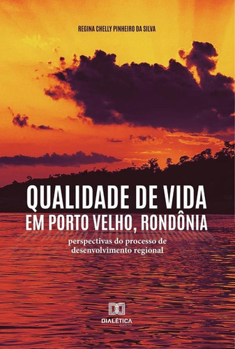 Qualidade De Vida Em Porto Velho, Rondônia, De Regina Chelly Pinheiro Da Silva. Editorial Dialética, Tapa Blanda En Portugués, 2021