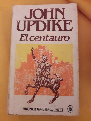 El Centauro. John Updike. Bruguera Editorial 