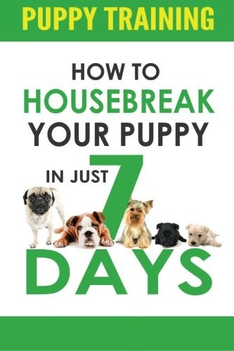 Puppy Training How To Housebreak Your Puppy In Just 7 Days! 