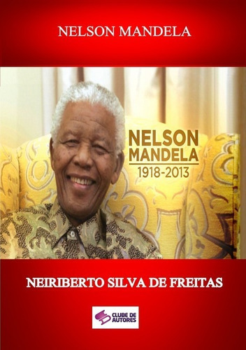 Nelson Mandela, De Neiriberto Silva De Freitas. Série Não Aplicável, Vol. 1. Editora Clube De Autores, Capa Mole, Edição 1 Em Português, 2018