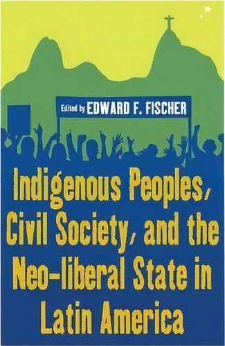 Indigenous Peoples, Civil Society, And The Neo-liberal State In Latin America, De Edward F. Fischer. Editorial Berghahn Books, Tapa Blanda En Inglés