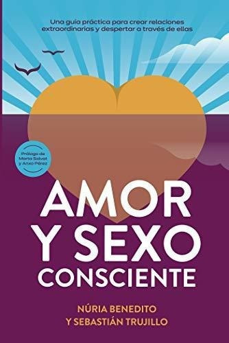 Amor Y Sexo Consciente Una Guia Practica Para Crear, De Benedito Pujol, Núria. Editorial Independently Published En Español