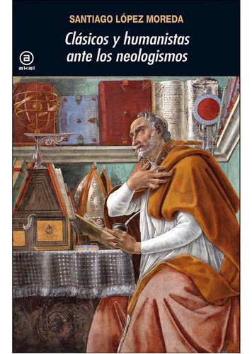 Clãâ¡sicos Y Humanistas Ante Los Neologismos, De López Moreda, Santiago. Editorial Ediciones Akal, Tapa Blanda En Español