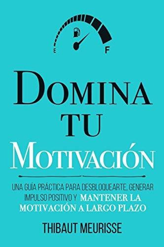 Libro : Domina Tu Motivacion Una Guia Practica Para... 