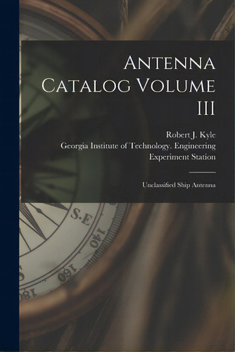 Antenna Catalog Volume Iii: Unclassified Ship Antenna, De Kyle, Robert J.. Editorial Hassell Street Pr, Tapa Blanda En Inglés