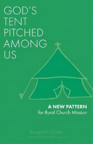God's Tent Pitched Among Us : A New Pattern For Rural Church Mission, De Benjamin Carter. Editorial Sacristy Press, Tapa Blanda En Inglés