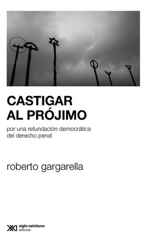 Castigar Al Projimo - Roberto Gargarella