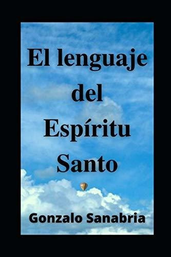 El Lenguaje Del Espiritu Santo. Descubre Los Dones Y El Pod, De Sanabria, Gonzalo. Editorial Independently Published, Tapa Blanda En Español, 2019