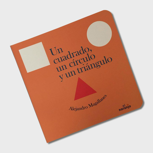 Un Cuadrado, Un Círculo Y Un Triángulo, De Alejandro Magallanes. Editorial Ediciones El Naranjo, Tapa Blanda, Edición Primera En Español, 2008
