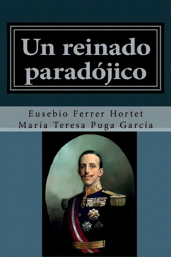 Un Reinado Paradojico: Vida De Alfonso Xiii, De Puga Garcia, Maria Teresa. Editorial Createspace, Tapa Blanda En Español