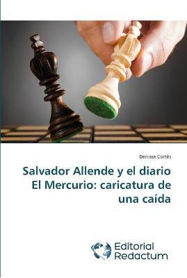 Libro Salvador Allende Y El Diario El Mercurio - Cortes D...