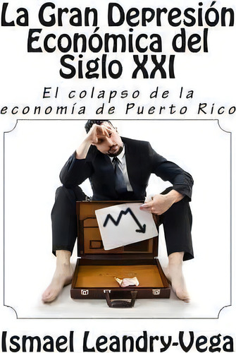 La Gran Depresi N Econ Mica Del Siglo Xxi, De Ismael Leandry-vega. Editorial Createspace Independent Publishing Platform, Tapa Blanda En Español