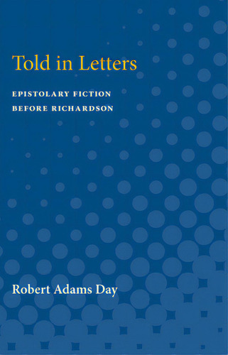 Told In Letters: Epistolary Fiction Before Richardson, De Day, Robert., Vol. 1. Editorial Univ Of Michigan Pr, Tapa Blanda En Inglés