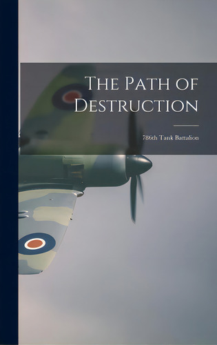 The Path Of Destruction: 786th Tank Battalion, De 786th Tank Battalion. Editorial Hassell Street Pr, Tapa Dura En Inglés