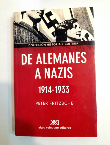 De Alemanes A Nazis - Fritzche, Peter. Editorial Siglo Xxi