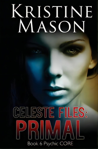 Celeste Files: Primal: Book 6 Psychic C.o.r.e., De Mason, Kristine. Psychic Core, Vol. 1. Editorial Lightning Source Inc, Tapa Blanda En Inglés