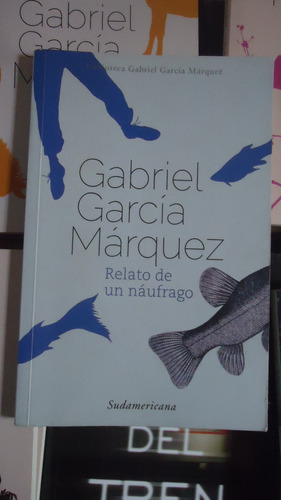 Relato De Un Náufrago - G. García Márquez - Sudamericana