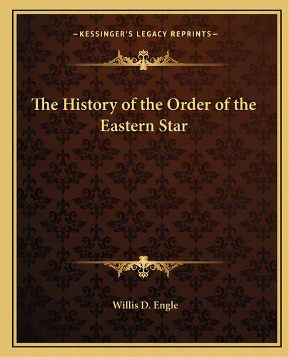 The History Of The Order Of The Eastern Star, De Engle, Willis D.. Editorial Kessinger Pub Llc, Tapa Blanda En Inglés