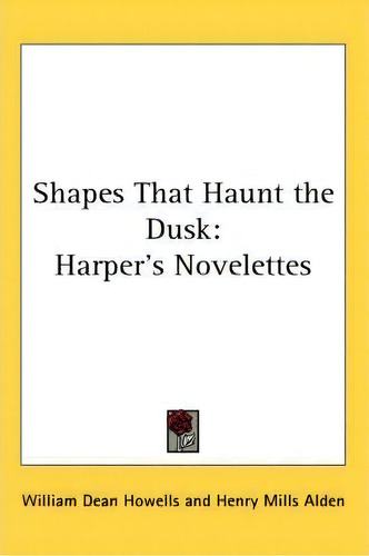 Shapes That Haunt The Dusk: Harper's Velettes, De William Dean Howells., Vol. 1. Editorial Kessinger Publishing Co, Tapa Blanda En Inglés