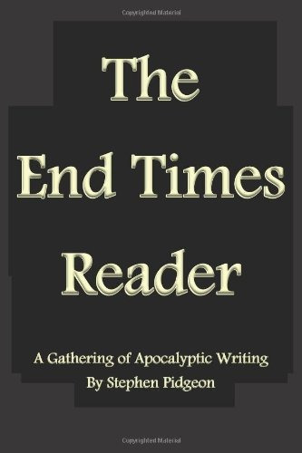 The End Times Reader A Gathering Of Apocalyptic Writing