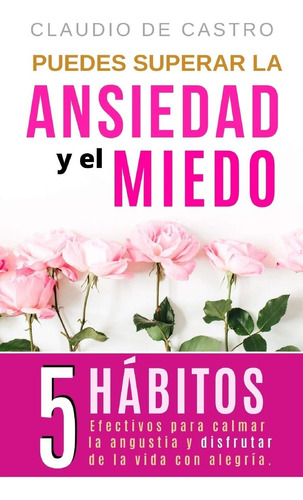 Libro: Puedes Superar La Ansiedad Y El Miedo: 5 Hábitos Efec