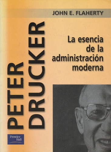 Peter Drucker La Esencia De La Administracion John E Flahert