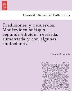 Tradiciones Y Recuerdos. Montevideo Antiguo ... Segunda E...