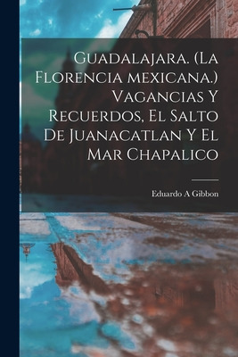 Libro Guadalajara. (la Florencia Mexicana.) Vagancias Y R...