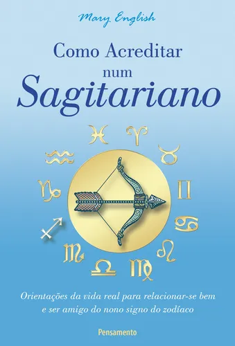 Como acreditar num sagitariano: orientações da vida real para relacionar-se bem e ser amigo do nono signo do zodíaco, de English Mary. Editora Pensamento, capa mole, edição 1 em português, 2007
