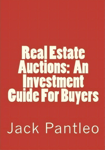 Real Estate Auctions : An Investment Guide For Buyers, De Jack Pantleo. Editorial Createspace Independent Publishing Platform, Tapa Blanda En Inglés