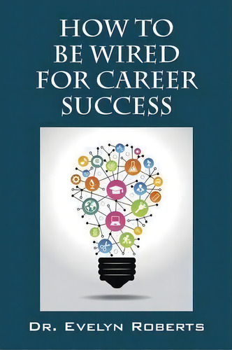 How To Be Wired For Career Success, De Dr Evelyn Roberts. Editorial Outskirts Press, Tapa Blanda En Inglés