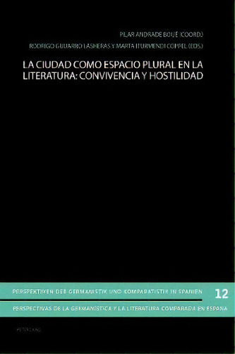 La Ciudad Como Espacio Plural En La Literatura: Convivencia Y Hostilidad, De Pilar Andrade Bouã©. Editorial Peter Lang Ag, Tapa Blanda En Español