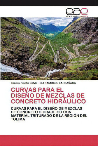 Curvas Para El Diseno De Mezclas De Concreto Hidraulico, De Sandra Pinzón Galvis. Editorial Academica Espanola, Tapa Blanda En Español