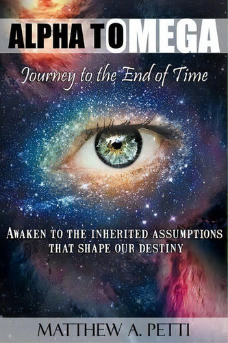 Alpha To Omega - Journey To The End Of Time, De Matthew A. Petti. Editorial Two Sense Publications, Tapa Blanda En Inglés