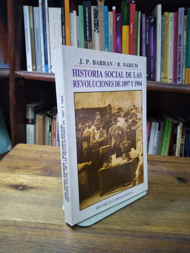 Historia Social De Las Revoluciones De 1897 Y 1904 - Barran 