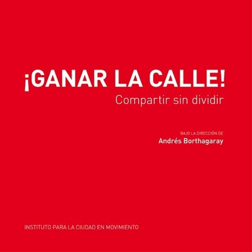 Ganar La Calle, Compartir Sin Dividir // Andrés Borthagaray