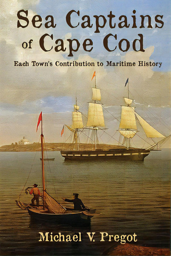 Sea Captains Of Cape Cod: Each Town's Contribution To Maritime History, De Pregot, Michael V.. Editorial Lightning Source Inc, Tapa Blanda En Inglés