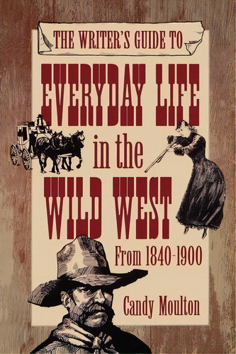 The Writer's Guide To Everyday Life In The Wild West From 1840-1900, De Candy Mouton. Editorial F W Media Inc, Tapa Blanda En Inglés