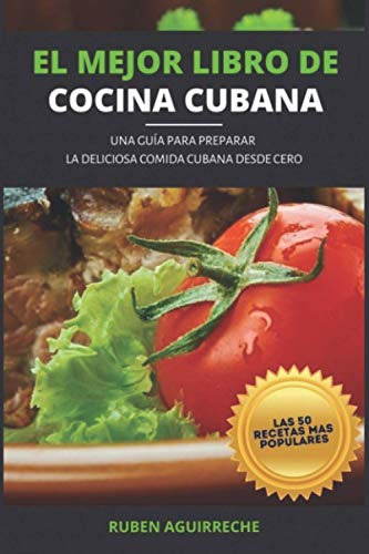 El Mejor Libro De Cocina Cubana: Una Guia Para Preparar La D