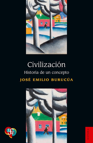 Civilizacion - Historia De Un Concepto - Jose Emilio Burucua