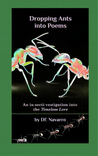Dropping Ants Into Poems: An In-secti-vestigation Into The Timeless Lore, De Navarro, David E.. Editorial Blurb Inc, Tapa Blanda En Inglés