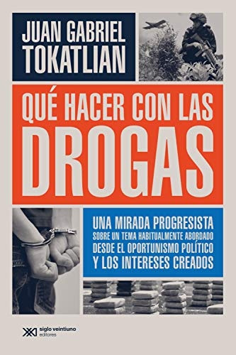 Que Hacer Con Las Drogas? - Juan Gabriel Tokatlian