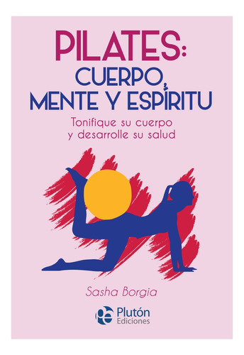 Pilates: Cuerpo, Mente Y Espíritu - Sasha Borgia