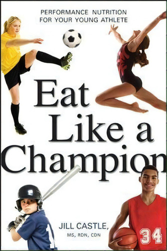 Eat Like A Champion: Performance Nutrition For Your Young Athlete, De Jill Castle. Editorial Amacom, Tapa Blanda En Inglés