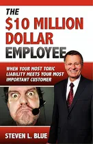 Comprar The Ten Million Dollar Employee: Where Your Most Toxic Liablity Meets Your Most Important Customer, De Blue, Steven L.. Editorial Createspace, Tapa Blanda En Inglés