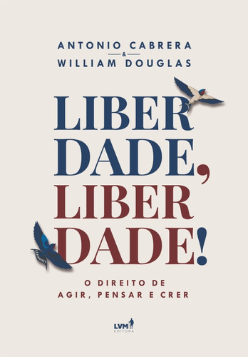 Liberdade, Liberdade!: O Direito de Agir, Pensar e Falar, de Cabrera, Antonio. LVM Editora Ltda, capa mole em português, 2022