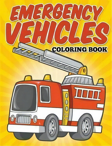 Emergency Vehicles Coloring Book : Kids Coloring Books, De Avon Coloring Books. Editorial Bryoneer Publishing, Tapa Blanda En Inglés, 2015