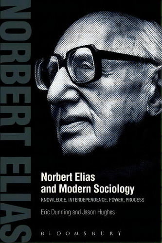 Norbert Elias And Modern Sociology, De Eric Dunning. Editorial Bloomsbury Publishing Plc, Tapa Blanda En Inglés