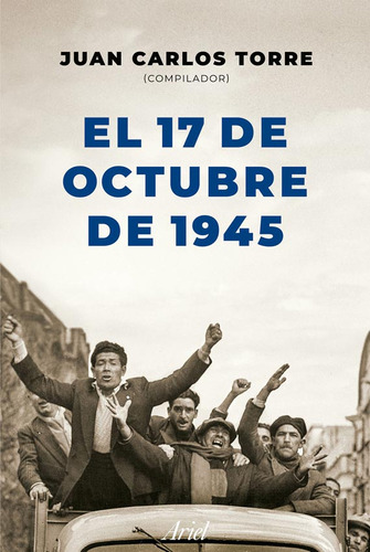 El 17 De Octubre De 1945 - Juan Carlos Torre